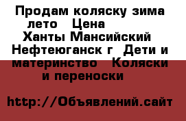 Продам коляску зима лето › Цена ­ 2 000 - Ханты-Мансийский, Нефтеюганск г. Дети и материнство » Коляски и переноски   